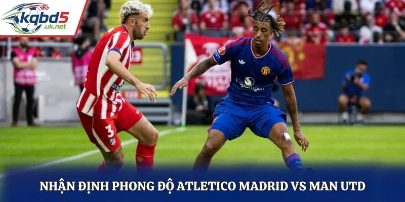 Nhận định phong độ Atletico Madrid vs Man Utd