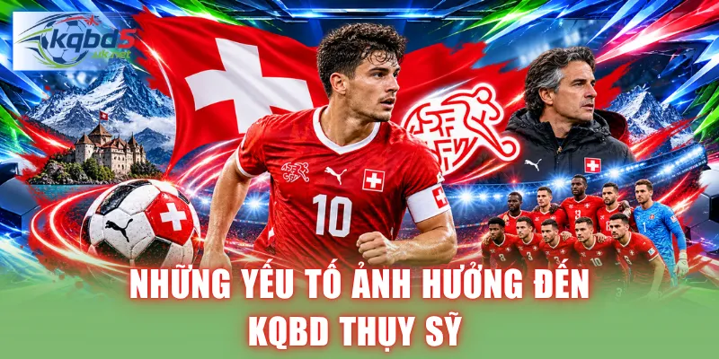 Những yếu tố ảnh hưởng đến KQBD Thụy Sỹ