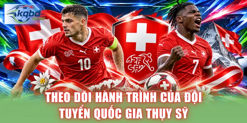 Theo dõi hành trình của đội tuyển quốc gia Thụy Sỹ