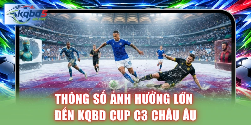 Thông số ảnh hưởng lớn đến KQBD Cup C3 Châu Âu