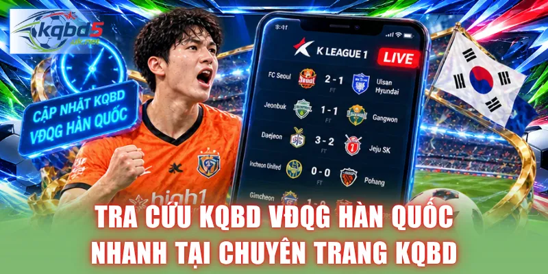 Tra cứu KQBD VĐQG Hàn Quốc nhanh tại chuyên trang uy tín
